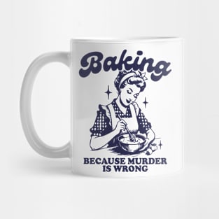 Baking Because Murder Is Wrong Mug